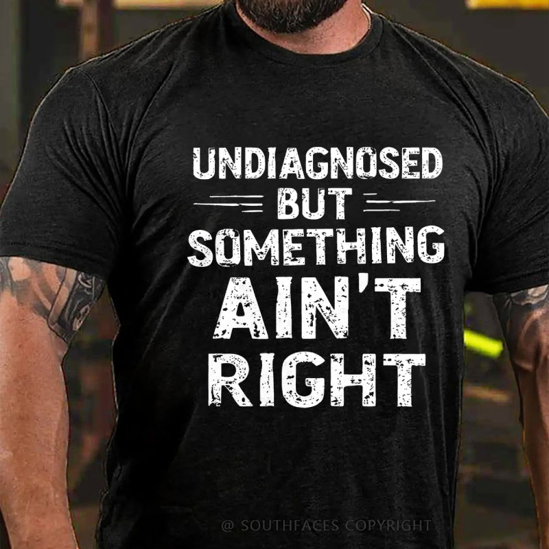Undiagnosed But Something Ain't Right T-Shirt