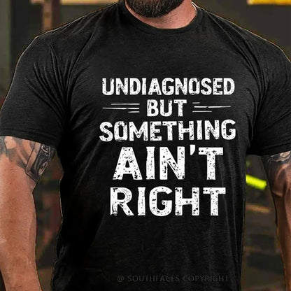 Undiagnosed But Something Ain't Right T-Shirt
