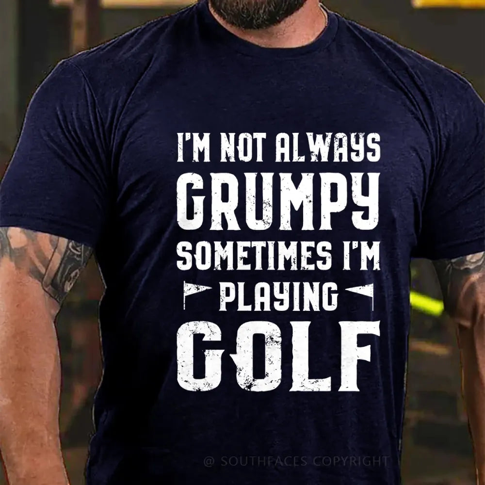 I Am Not Always Grumpy Sometimes I Am Playing Golf T-Shirt