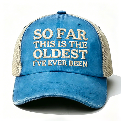 Embroidered So Far This Is The Oldest I've Ever Been Trucker Cap