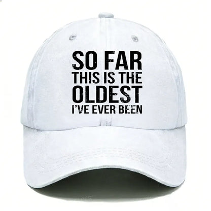 So Far This Is The Oldest I've Ever Been Hats