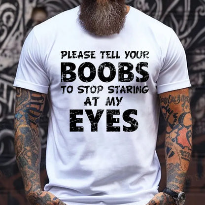 Please Tell Your Boobs To Stop Staring At My Eyes  T-Shirts