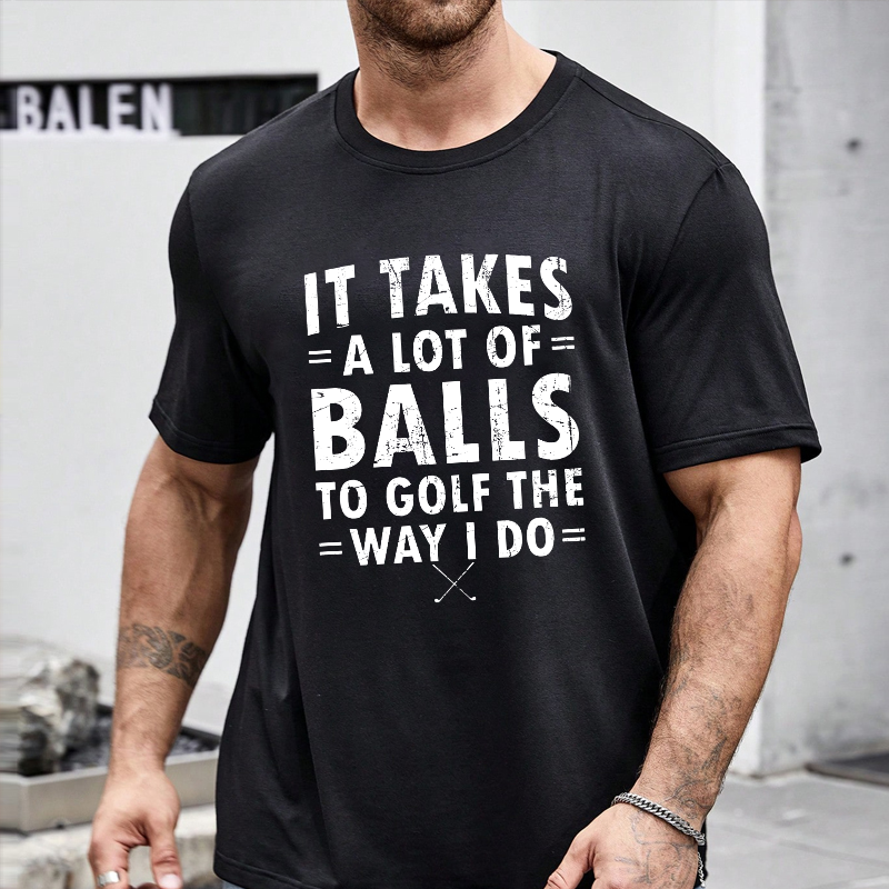 It Takes A Lot of Balls to Golf The Way I Do  T-shirt