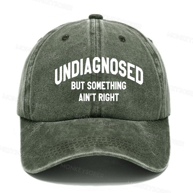 Undiagnosed But Something Ain't Right  baseball cap