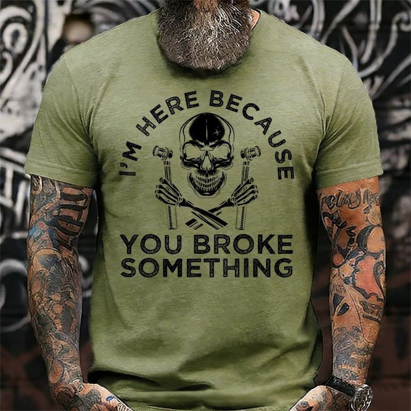 I'm Here Because You Broke Something T-Shirts