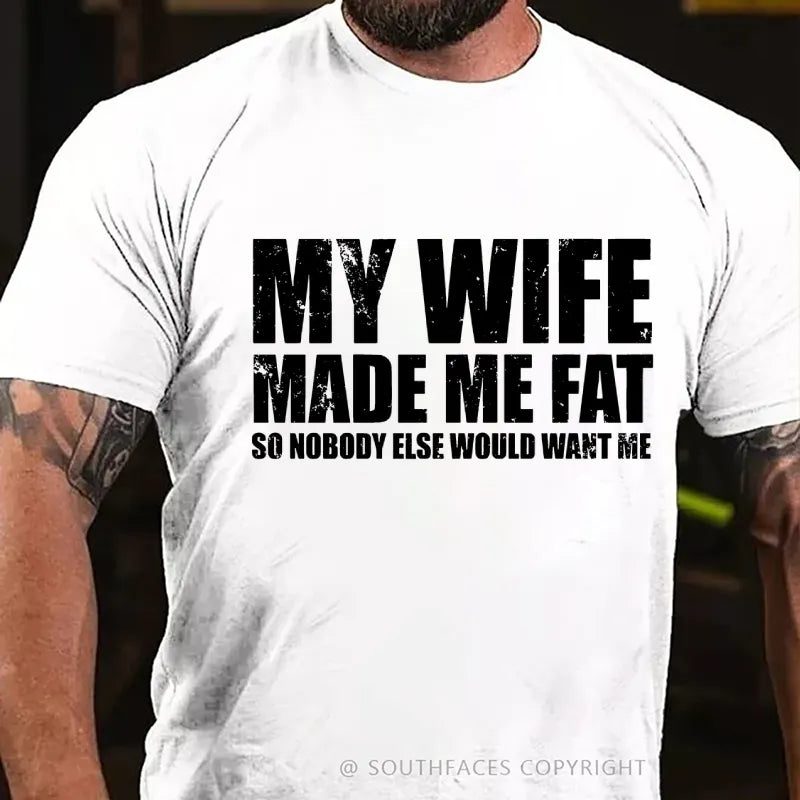 My Wife Made Me Fat So Nobody Else Would Want MeT-Shirt