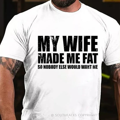 My Wife Made Me Fat So Nobody Else Would Want MeT-Shirt