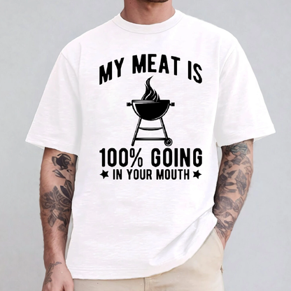 MY MEAT IS 100% GOING IN YOUR MOUTH Unisex T-shirt/Crewneck/Hoodie
