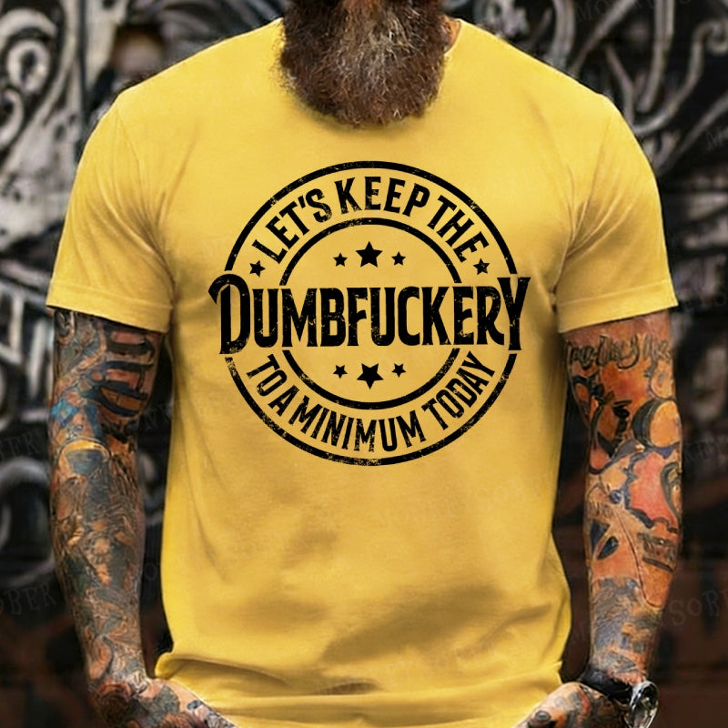 Let's Keep The Dumbfuckery To A Minimum Today T-shirts