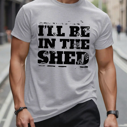 I'll Be In The Shed Funny Men's T-shirt