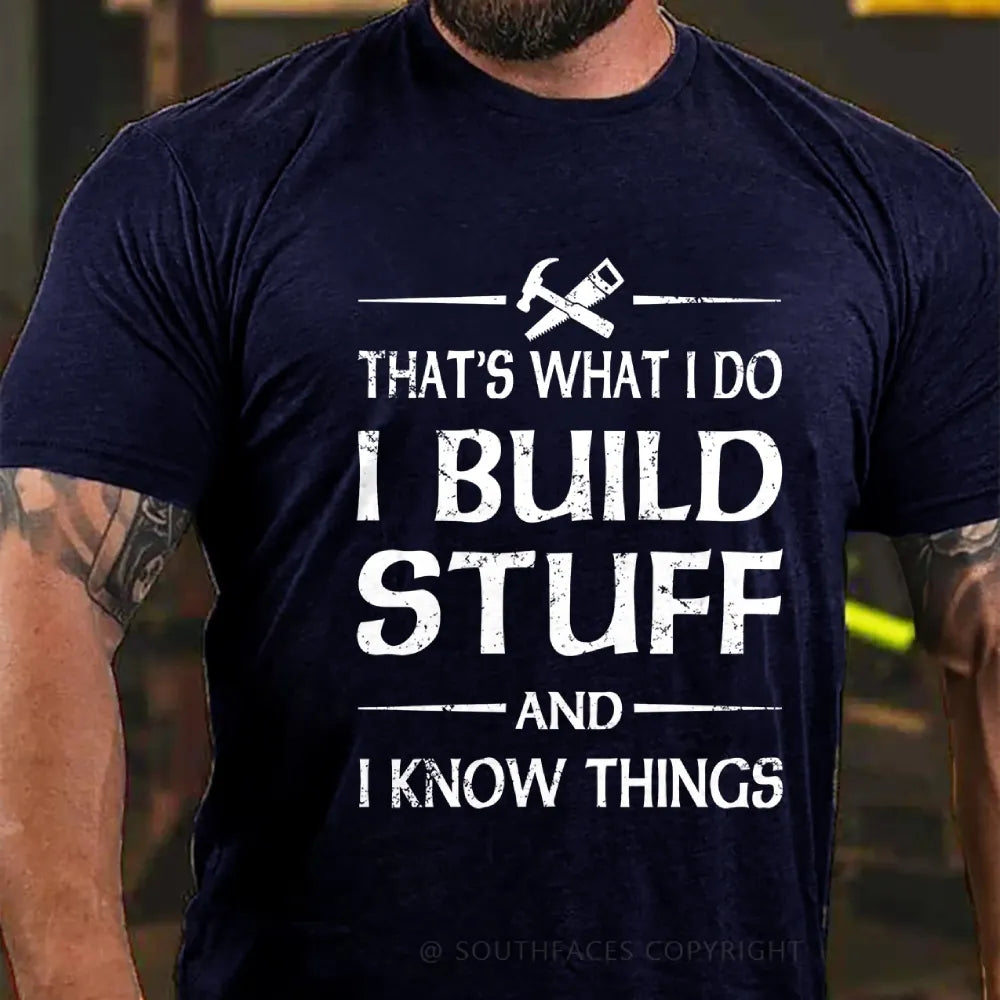 That's what I do I build stuff and I know things T-Shirt