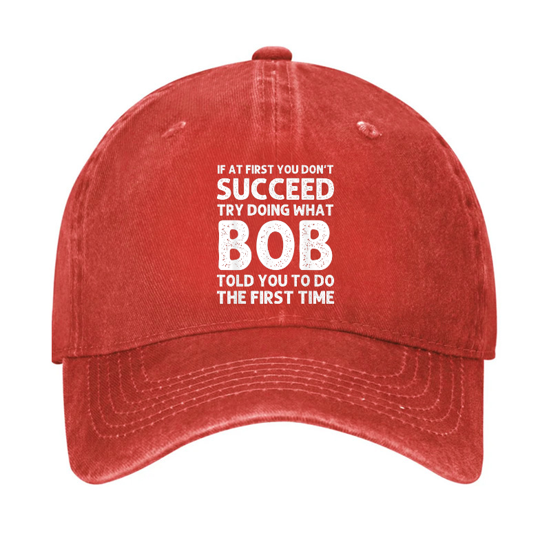 If At First You Don't Succeed Try Doing What Bob Told You To Do Hat