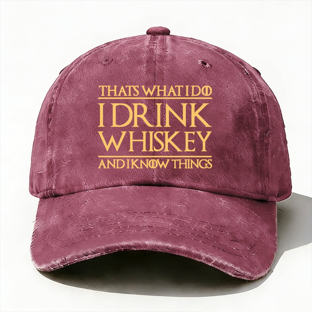 That's What I Do I Drink Whiskey And I Know Things  baseball cap
