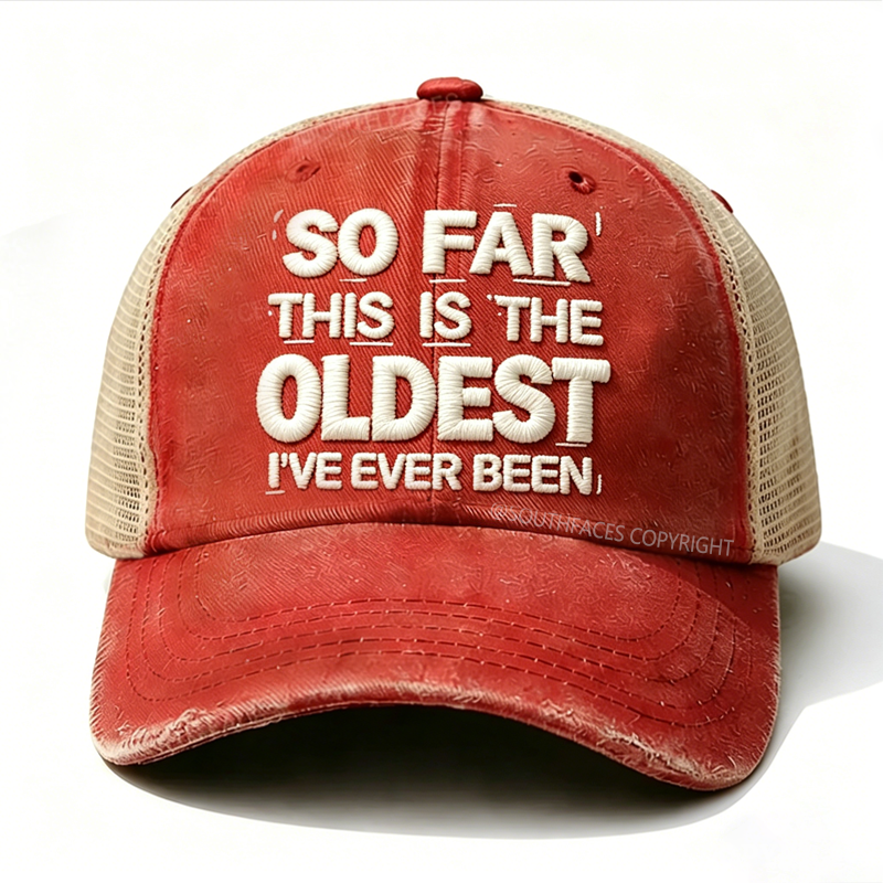 Embroidered So Far This Is The Oldest I've Ever Been Trucker Cap