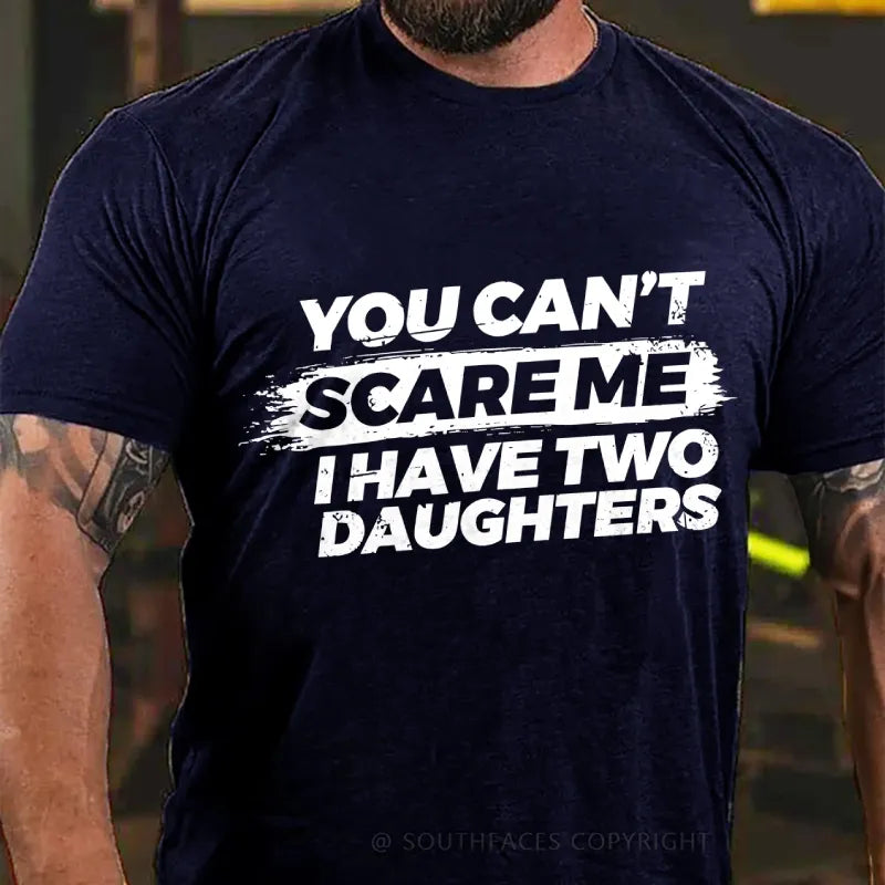 You Can't Scare Me I have Two Daughters T-Shirt