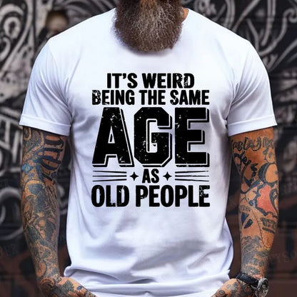 It's Weird Being The Same Age As Old People Funny T-Shirts