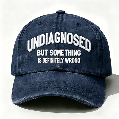 Embroidered  Undiagnosed, But Something is Definitely Wrong  Hat