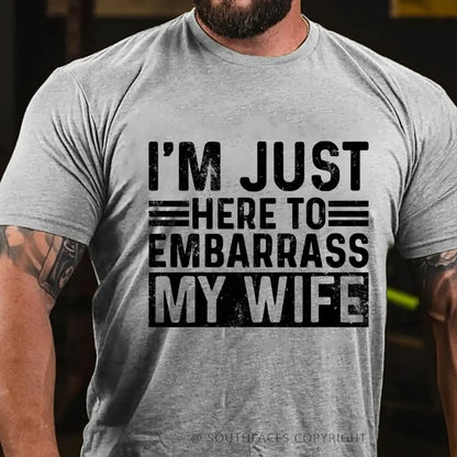 I'm Just Here To Embarrass My Wife T-Shirt