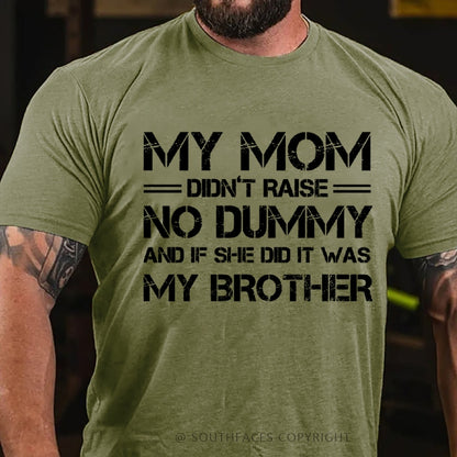 My Mom Didn't Raise No Dummy But If She Did It Was My Brother T-Shirt