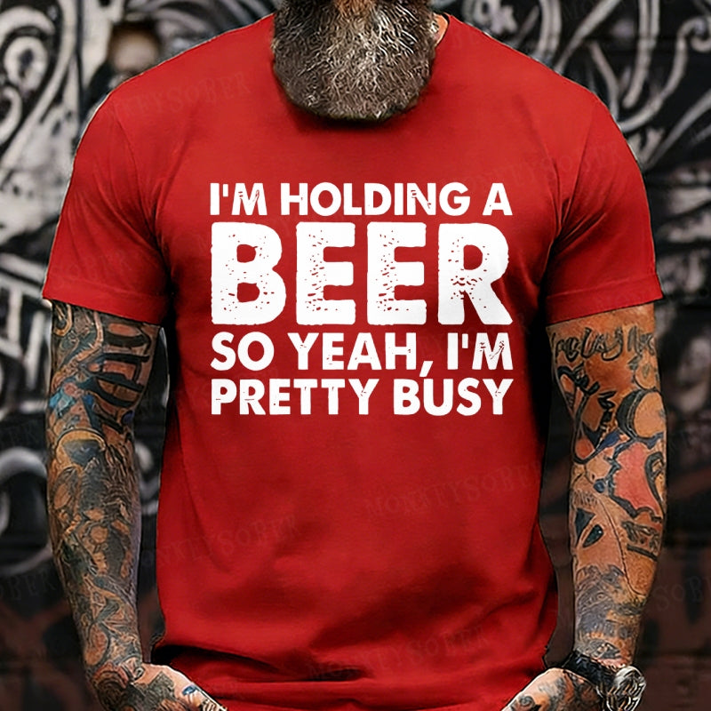 I'm Holding A Beer So Yeah，I'm Pretty Busy T-Shirts