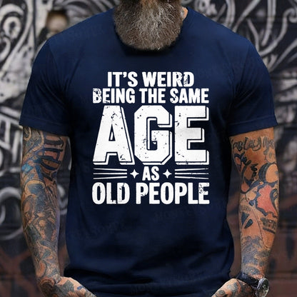 It's Weird Being The Same Age As Old People Funny T-Shirts