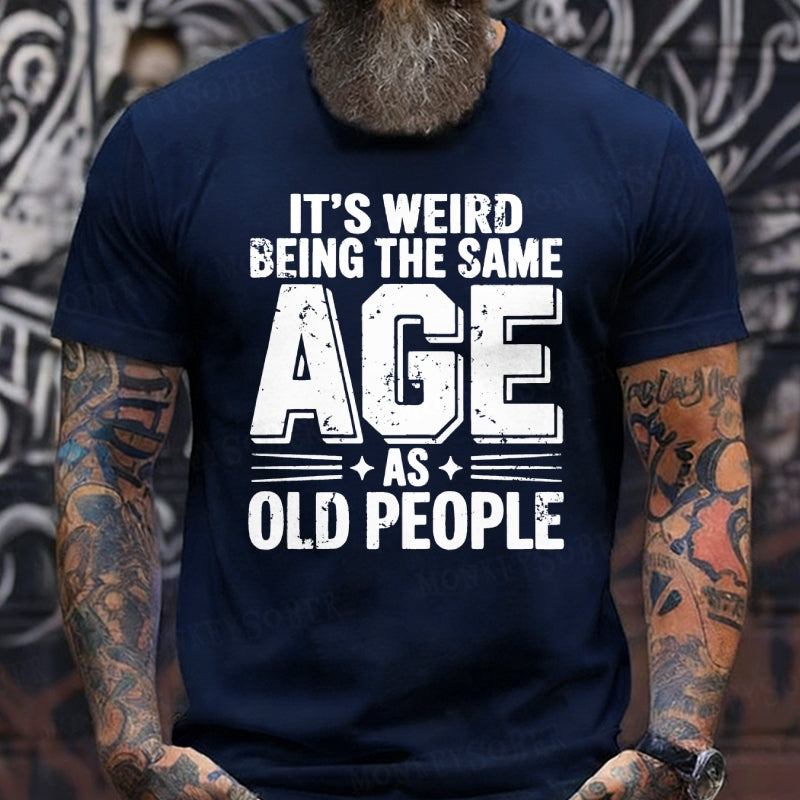 It's Weird Being The Same Age As Old People Funny T-Shirts