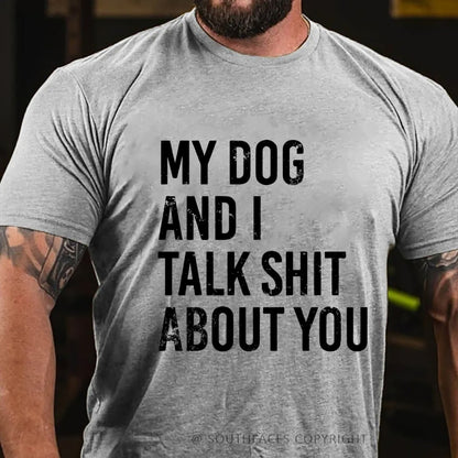 My Dog And I Talk Shit About You T-Shirt