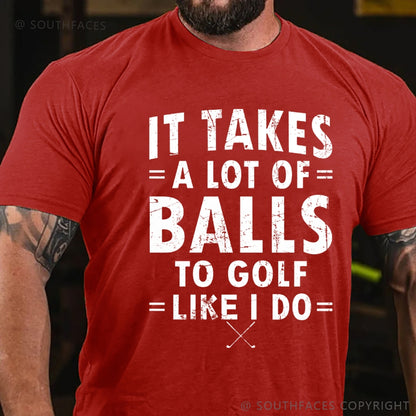 It Takes A Lot Of Balls To Golf Like I Do T-Shirt