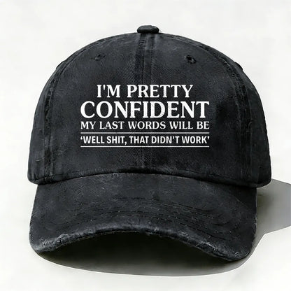 I'm Pretty Confident My Last Words Will Be Well Shit, That Didn't Work  baseball cap
