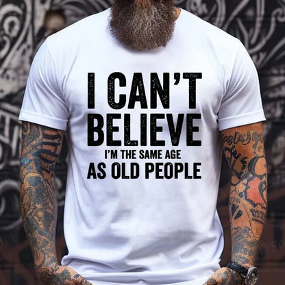 I Can't Believe I'm The Same Age As Old People T-Shirts
