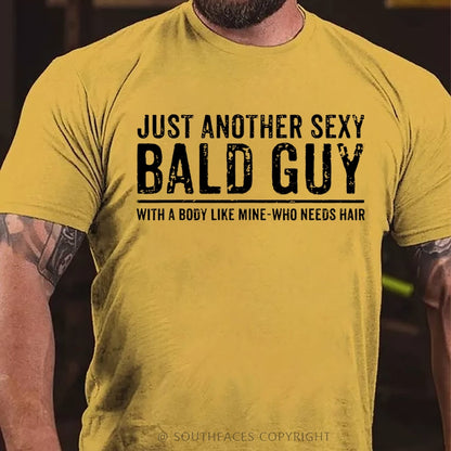 Just Another Sexy Bald Guy With A Body Like Mine-Who Needs Hair T-Shirt