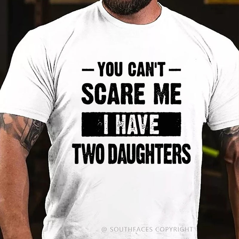 You Can't Scare Me I Have Two Daughters T-Shirt