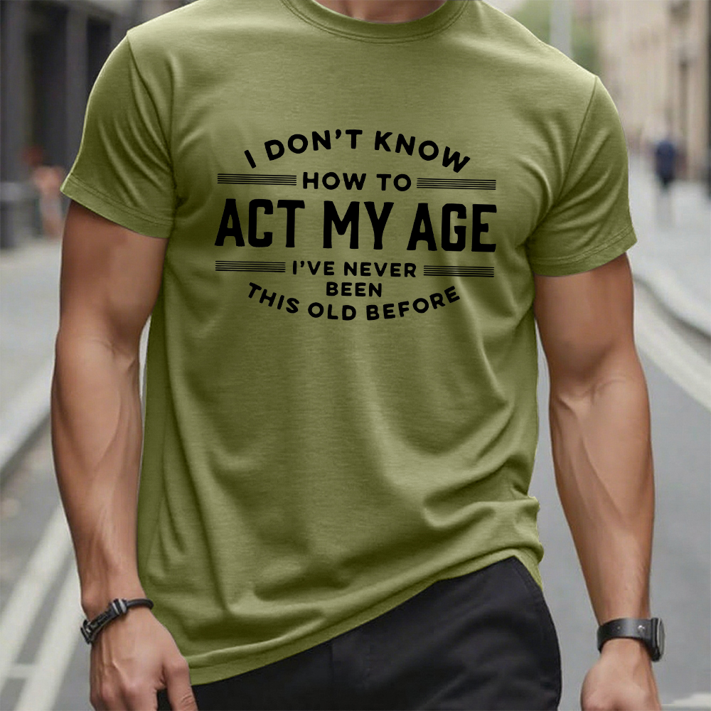 I Don't Know How To Act My Age I've Never Been This Old Before Funny Gift T-shirt