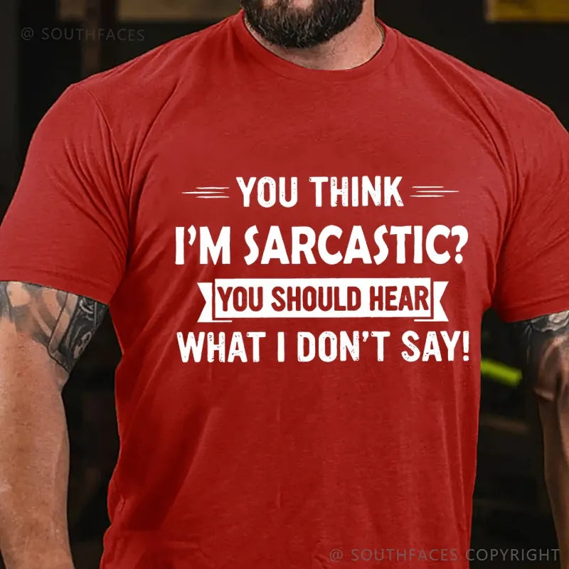 You Think I'm Sarcastic You Should Hear What I Don't Say T-Shirt