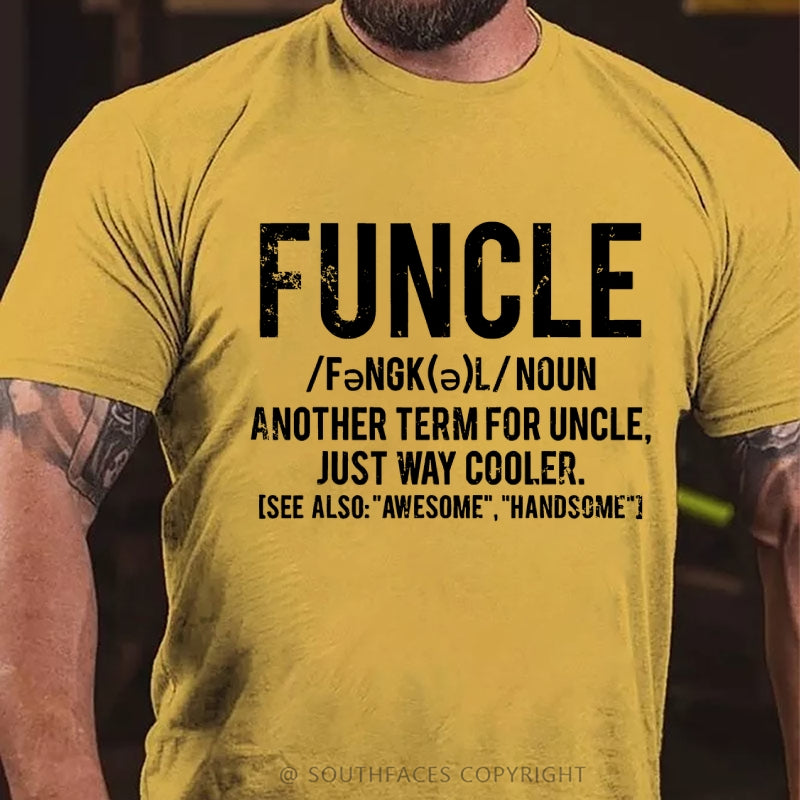 Funcle Another Term For Uncle Just Way Cooler.See Also:Awesome,Handsome T-Shirt