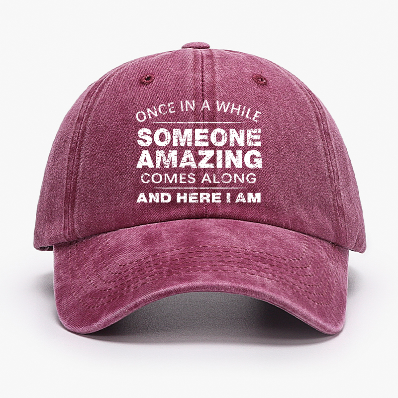 Once In A While Someone Amazing Comes Along And Here I Am Funny Gift Hat