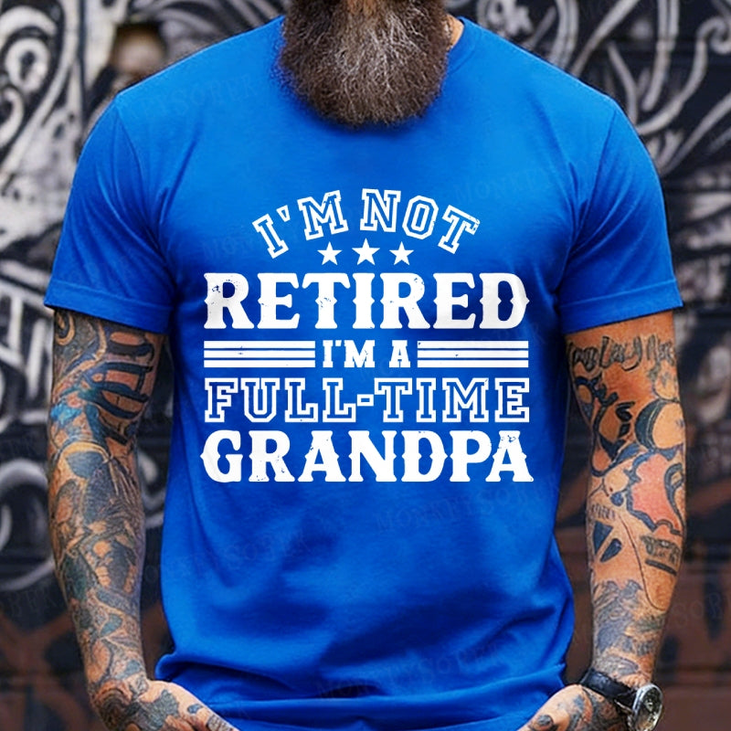 I'm Not Retired T-Shirt, Full Time Grandpa Tee, Funny Retirement T-Shirt