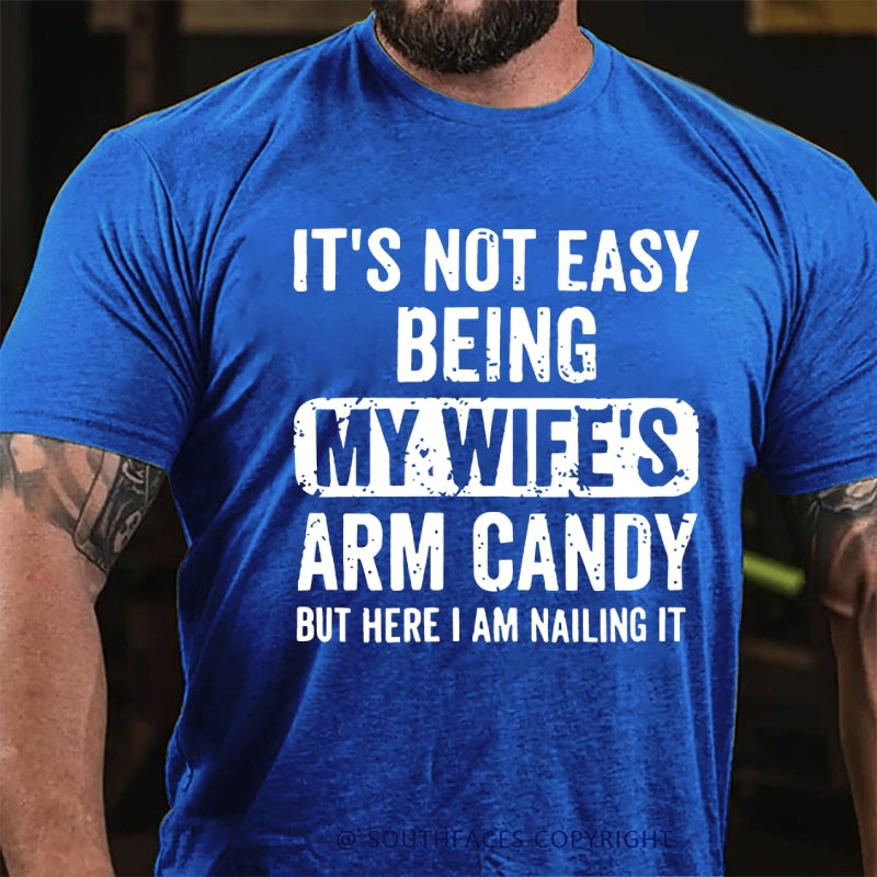 It's Not Easy Being My Wife's Arm Candy But Here I Am Nailing It T-Shirt
