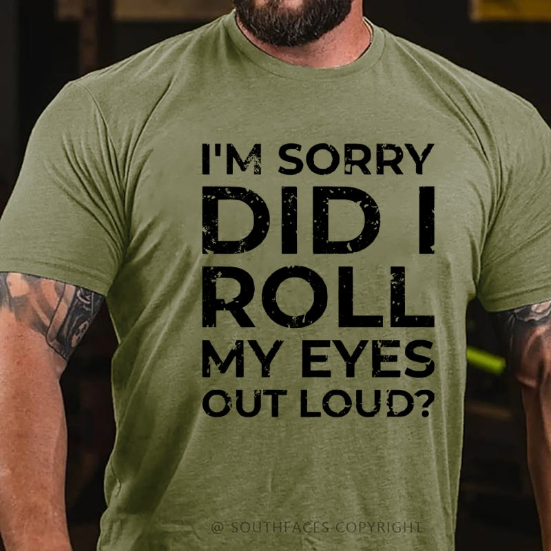 I’m Sorry Did I Roll My Eyes Out Loud? T-Shirt