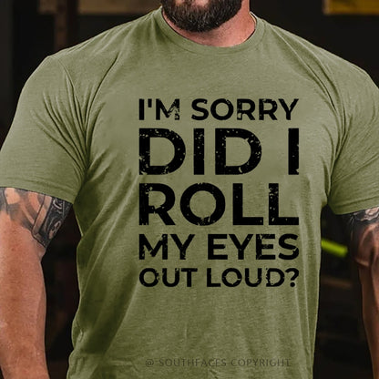 I’m Sorry Did I Roll My Eyes Out Loud? T-Shirt