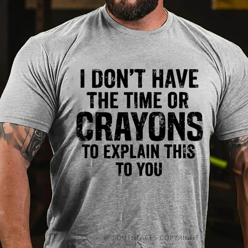 I Don't Have The Time Or Crayons To Explain This To You T-Shirt