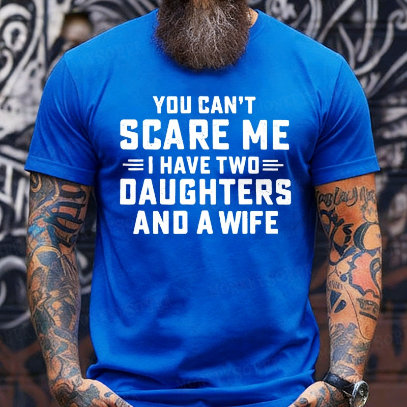 You Can't Scare Me I Have Two Daughters And A Wife shirts