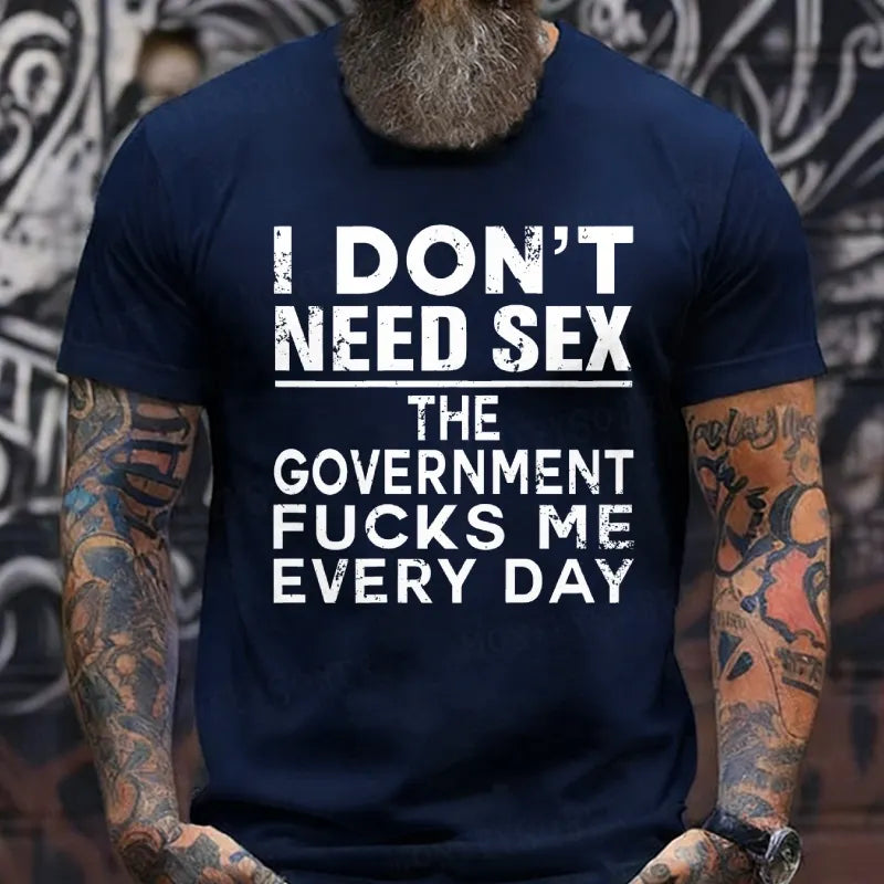 I Don't Need Sex The Government Fucks Me Every Day T-Shirts