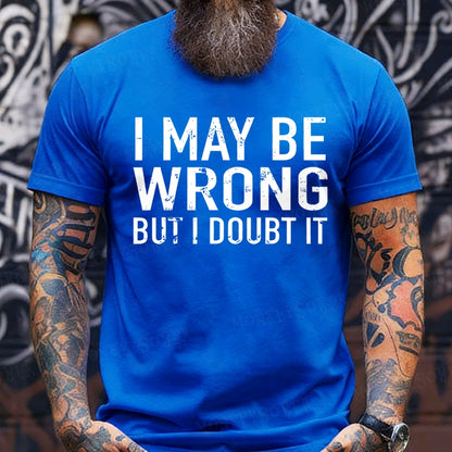 I May Be Wrong But I Doubt It shirts