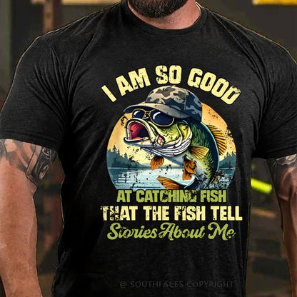 I Am So Good At Catching Fish That The Fish Tell Stories About Me Funny Fish T-Shirt