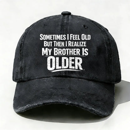 Sometimes I Feel Old But Then I Realize ,My Brother Is Older baseball cap