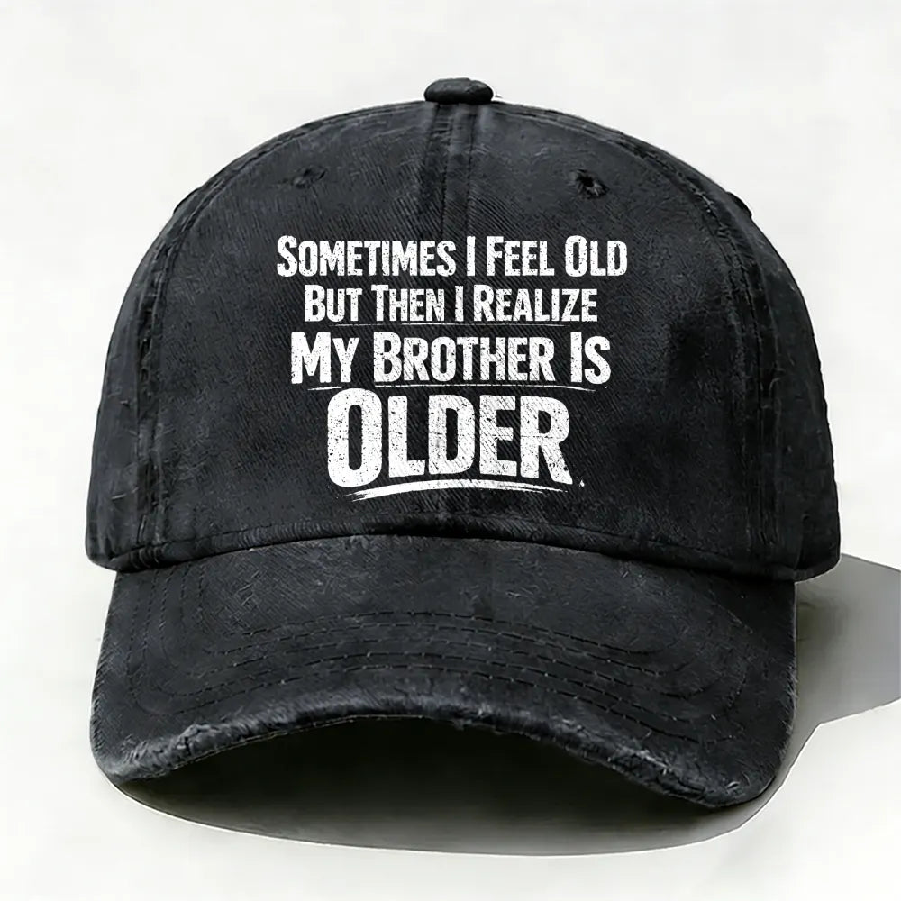 Sometimes I Feel Old But Then I Realize ,My Brother Is Older baseball cap