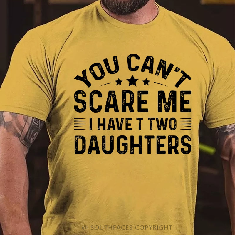 You Can't Scare Me I have Two Daughters T-Shirt