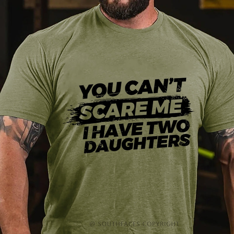 You Can't Scare Me I have Two Daughters T-Shirt