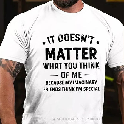 It Doesn't Matter What You Think of Me  Because My Imaginary Friends Think I'm Special T-Shirt